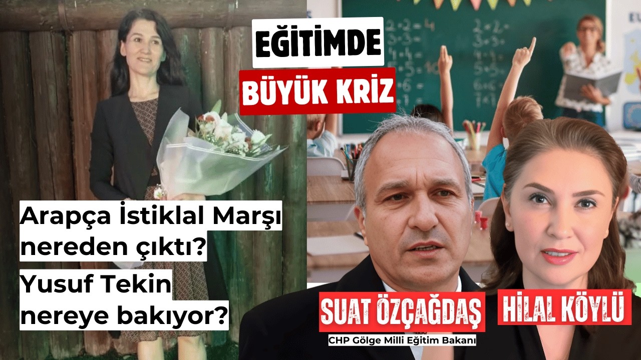 Eğitimde Yusuf Tekin krizi: İstiklal Marşı Arapça okunur mu? ! | Hilal Köylü - Suat Özçağdaş