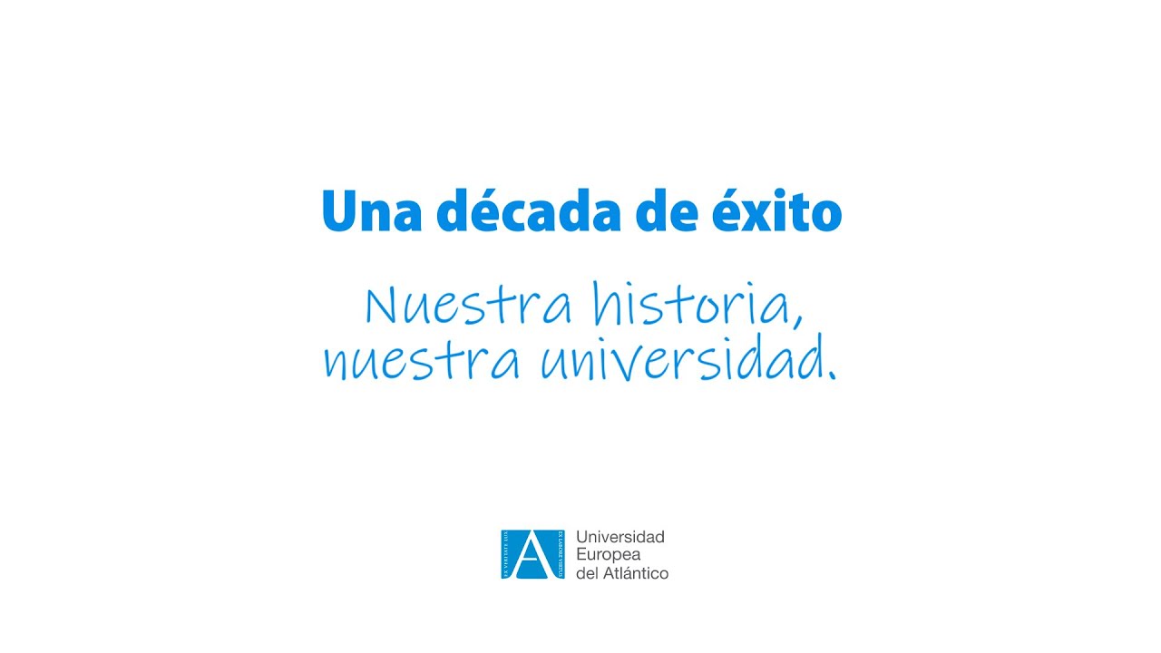 Una década de éxito | Nuestra historia, nuestra universidad | Universidad Europea del Atlántico
