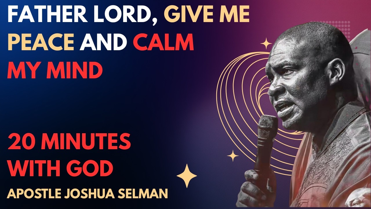 FATHER LORD, GIVE ME PEACE AND CALM MY MIND | APOSTLE JOSHUA SELMAN