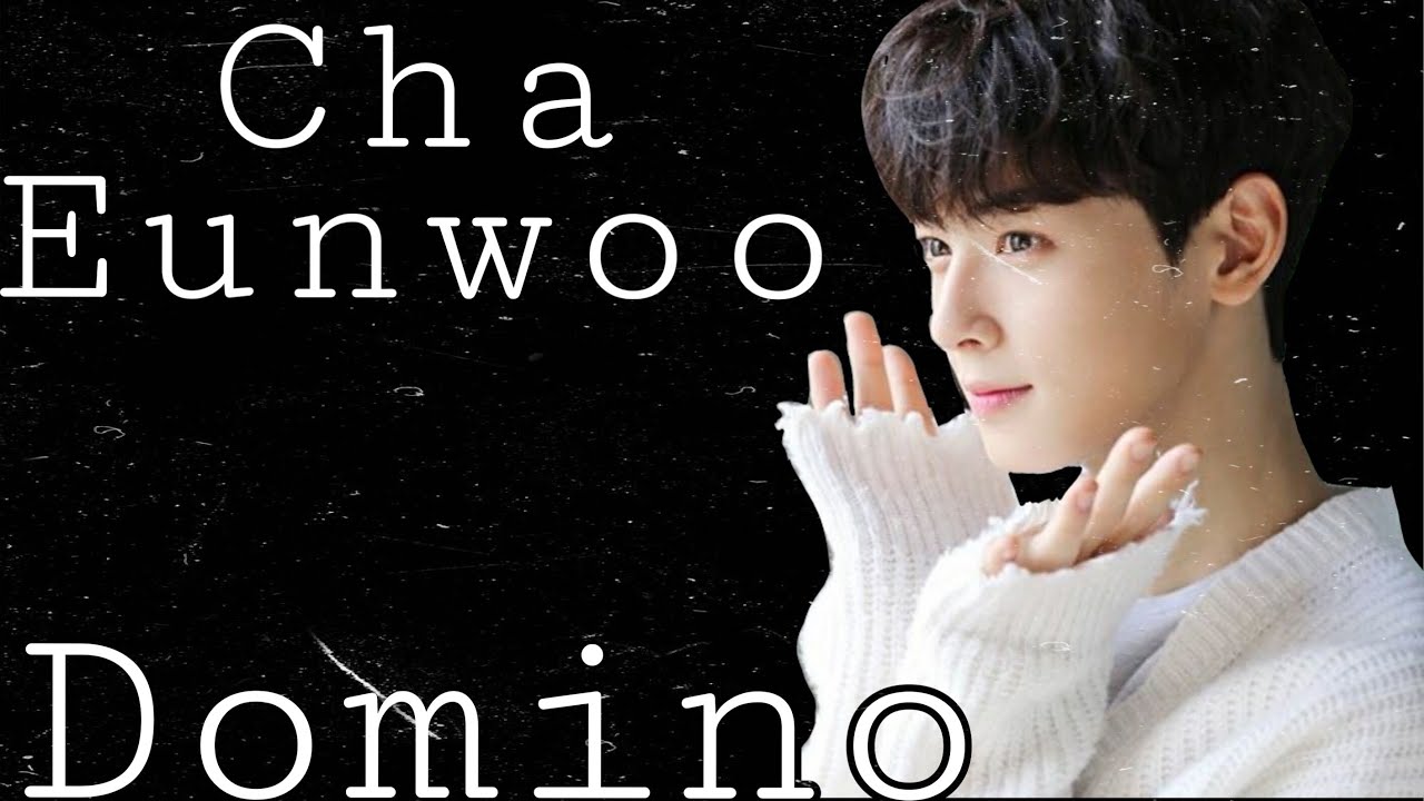 [FMV] Cha Eunwoo || Domino
