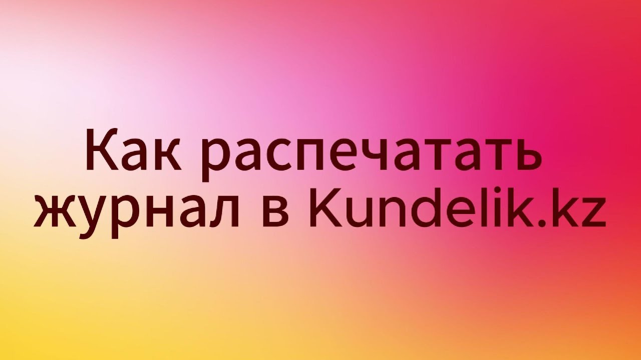 Как распечатать журнал в kundelik kz