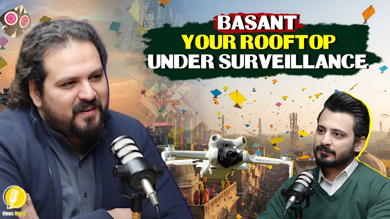 Basant: Under Surveillance | Every Rooftop Monitored | Amanullah Tariq | Views Matter Podcast
