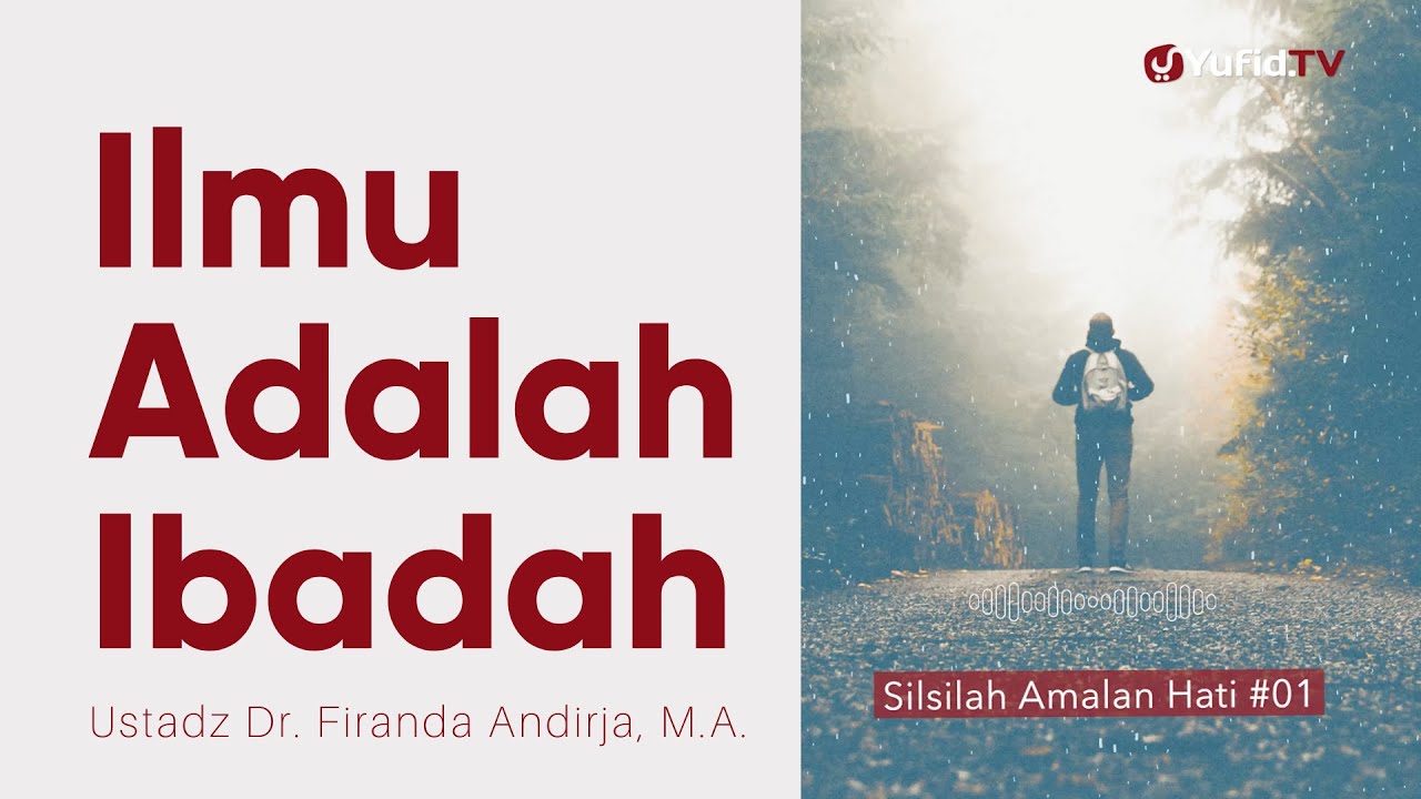 Ilmu adalah Ibadah - Ustadz Dr. Firanda Andirja, M.A. - Silsilah Amalan Hati #1
