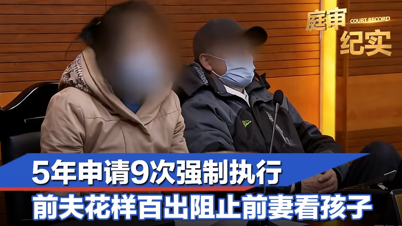 5年申请9次强制执行！为了阻止我探望孩子，前夫想出了这么多理由#庭审纪实 FULL