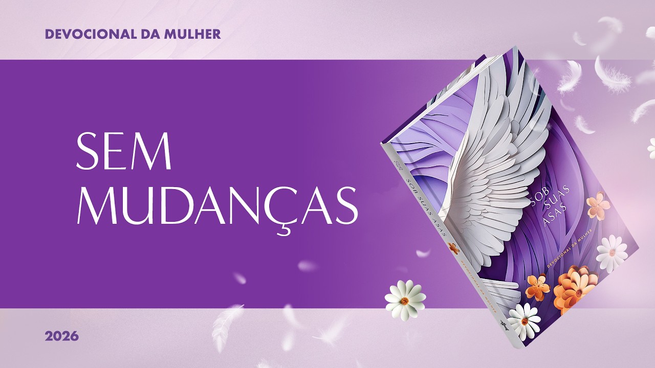 Devocional da Mulher: 6 de Março - SEM MUDANÇAS | Sob Suas Asas