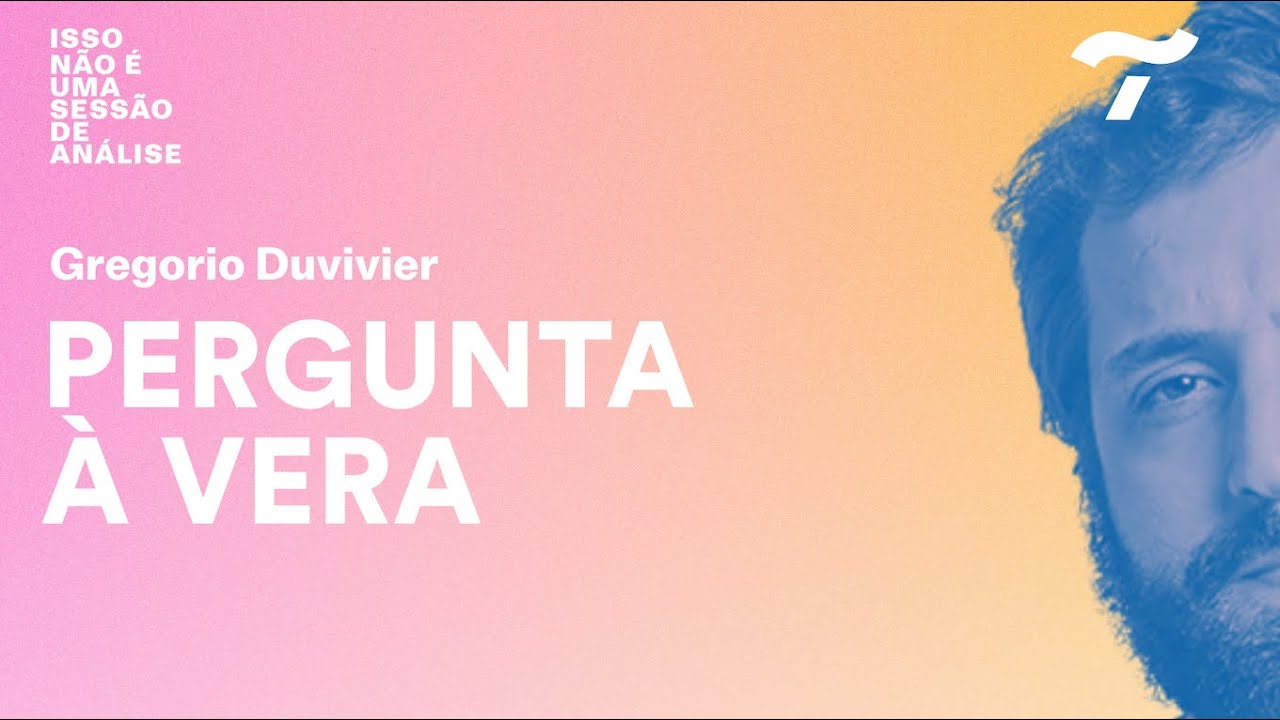 [BÔNUS] Gregório Duvivier pergunta à Vera: como explicar que sou famoso às minhas filhas?