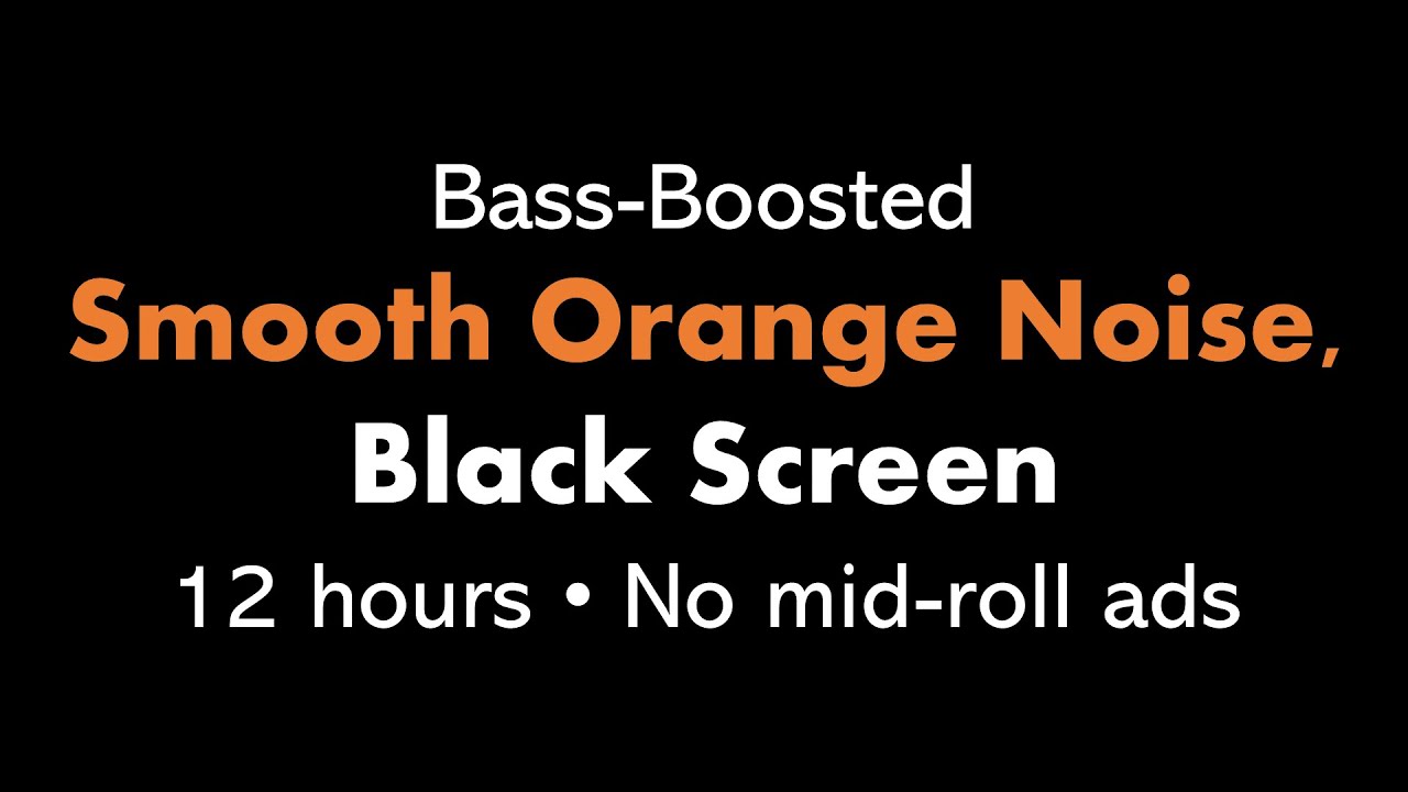 Bass-Boosted Smooth Orange Noise, Black Screen 🟠⬛ &bull; 12 hours &bull; No mid-roll ads