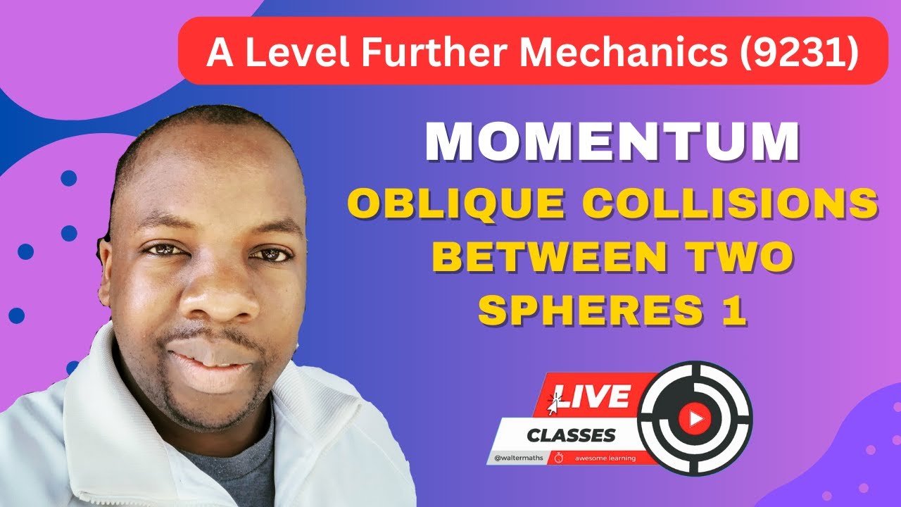 Live Class: Momentum - Oblique Collision Between Two Spheres  1 - A Level Further Mechanics (9231)