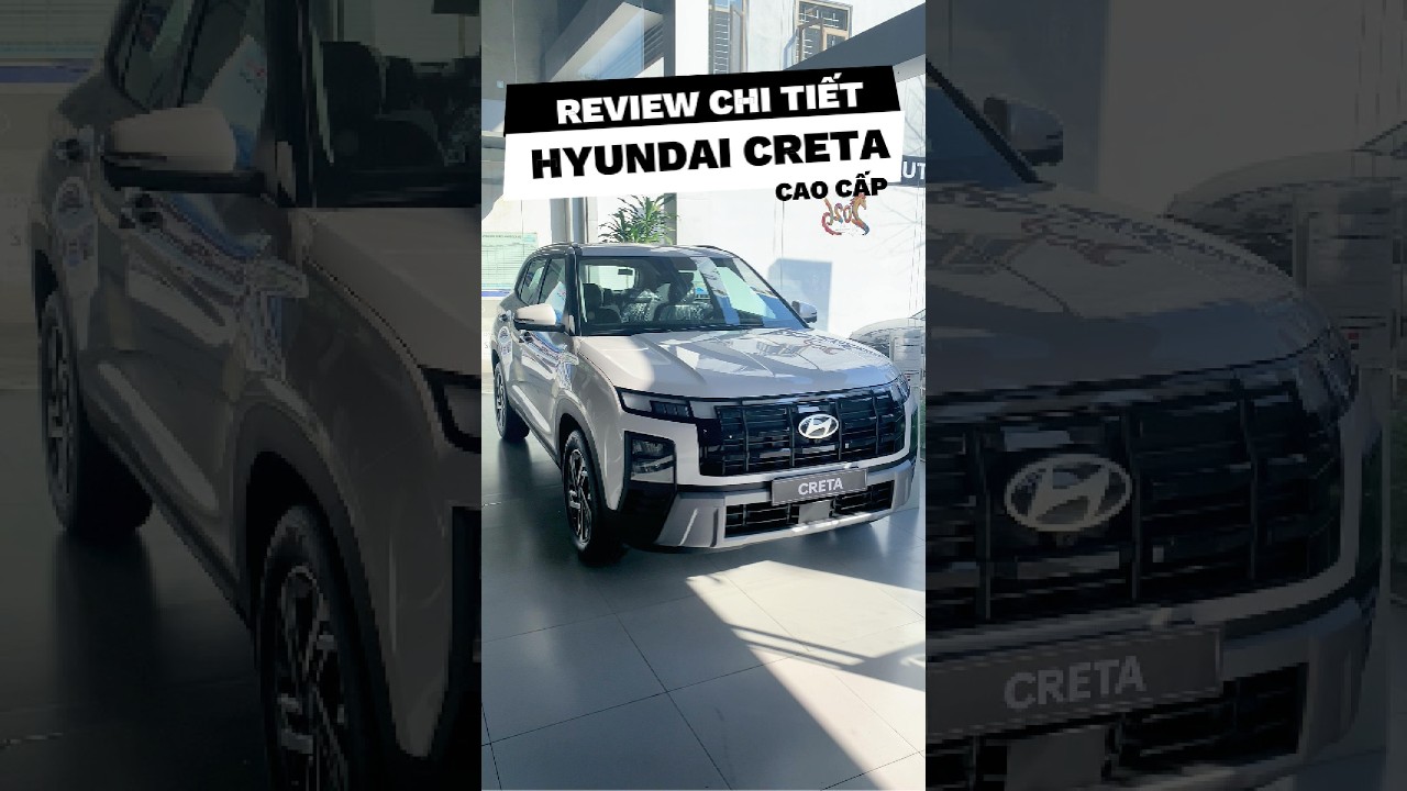 REVIEW CHI TIẾT HYUNDAI CRETA PHIÊN BẢN CAO CẤP | HYUNDAI SÔNG HÀN
