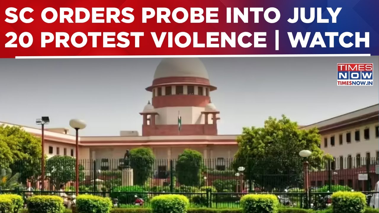 Supreme Court Orders High-Powered Probe Into July 20 Protest Violence, Police Excess Claims | WATCH