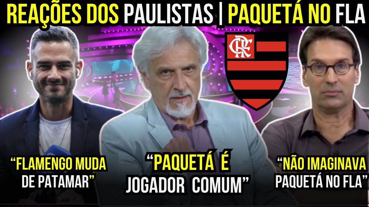 REAÇÕES DOS PAULISTAS COM CHEGADA DE PAQUETÁ NO FLAMENGO - SORMANI, MARCELO BECHLER e ARNALDO TIRONI