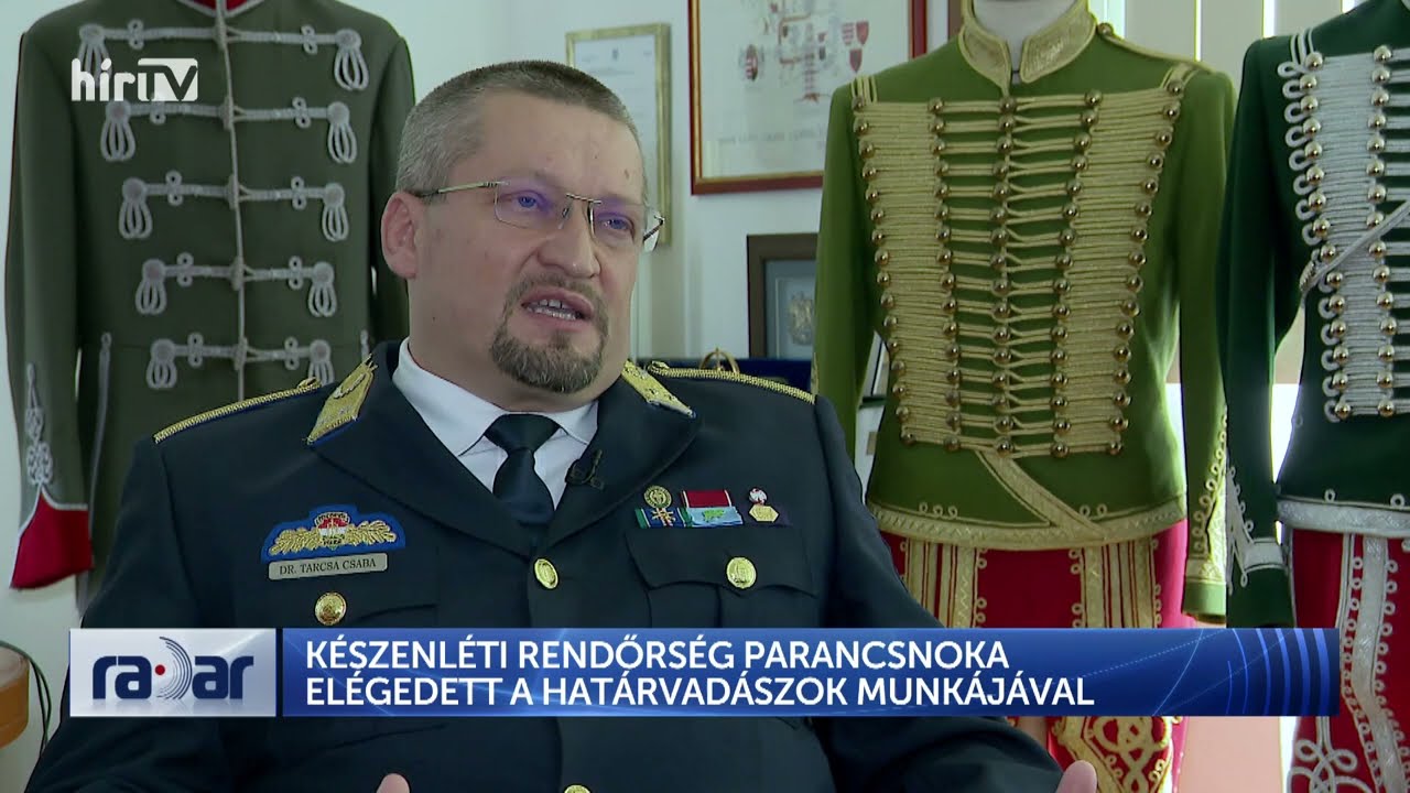 Radar - Készenléti Rendőrség parancsnoka elégedett a határvadászok munkájával (2024-04-09) - HÍR TV