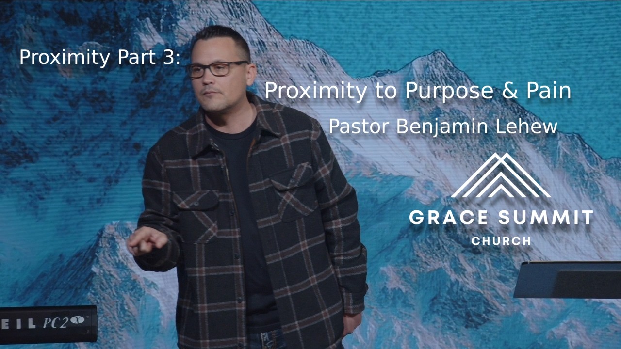 Grace Summit Church | Proximity Part 3: Proximity to Purpose & Pain | Pastor Benjamin Lehew