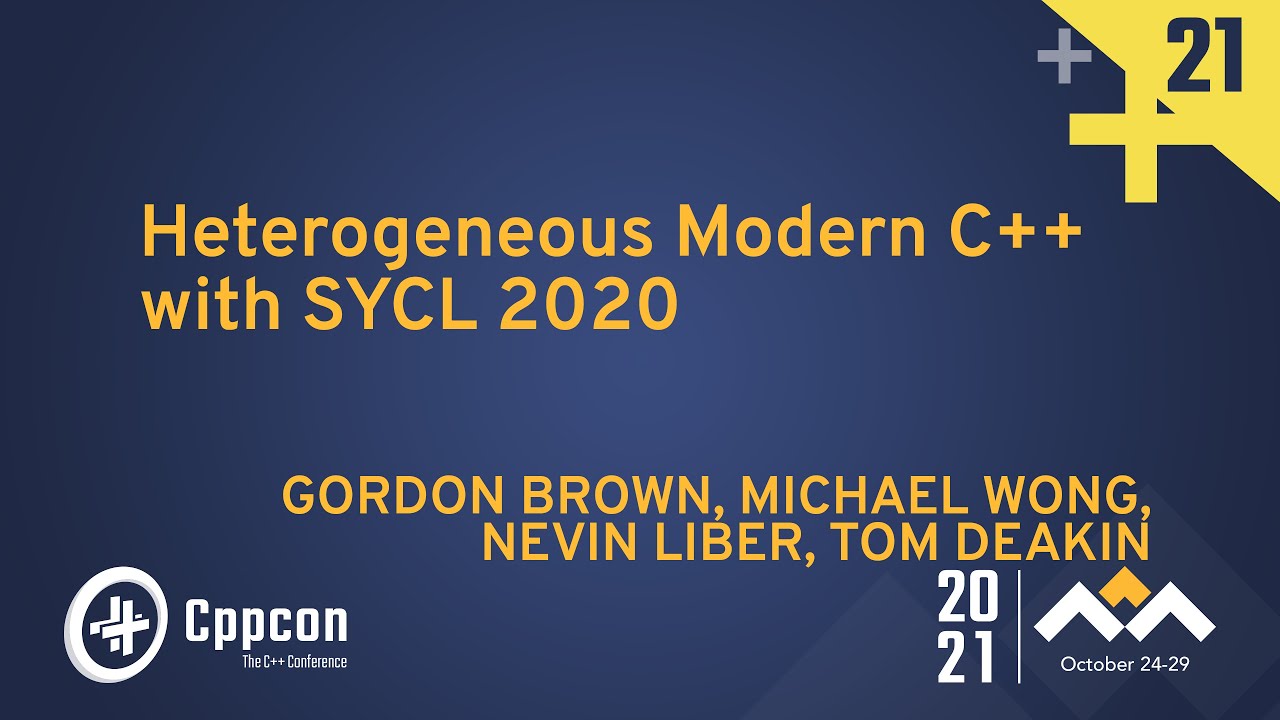 Heterogeneous Modern C++ with SYCL 2020 - Michael Wong, Nevin Liber, Tom Deakin & Gordon Brown