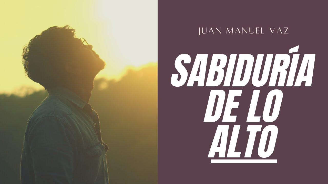 18. Sabiduría de lo Alto - Juan Manuel Vaz