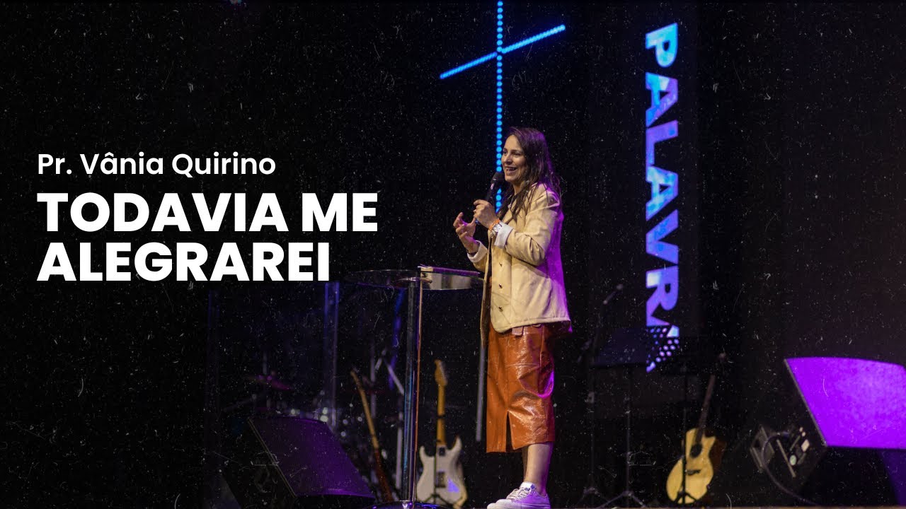 TODAVIA ME ALEGRAREI | PASTORA V&Acirc;NIA QUIRINO | CULTO DE CELEBRA&Ccedil;&Atilde;O | IGREJA DE ITAQUERA
