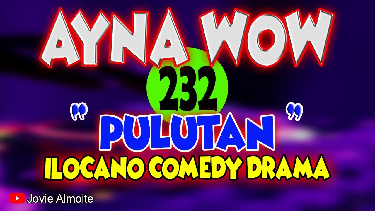 AYNA WOW 232 | PULUTAN | ILOCANO COMEDY DRAMA | Jovie Almoite