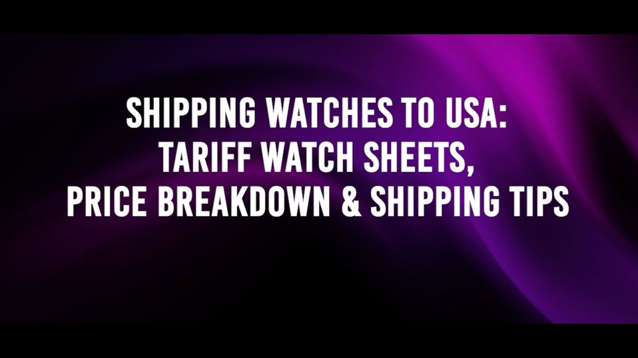 Shipping Watches to USA: Tariff Watch Sheets, Price Breakdown & Shipping Tips - Long Version