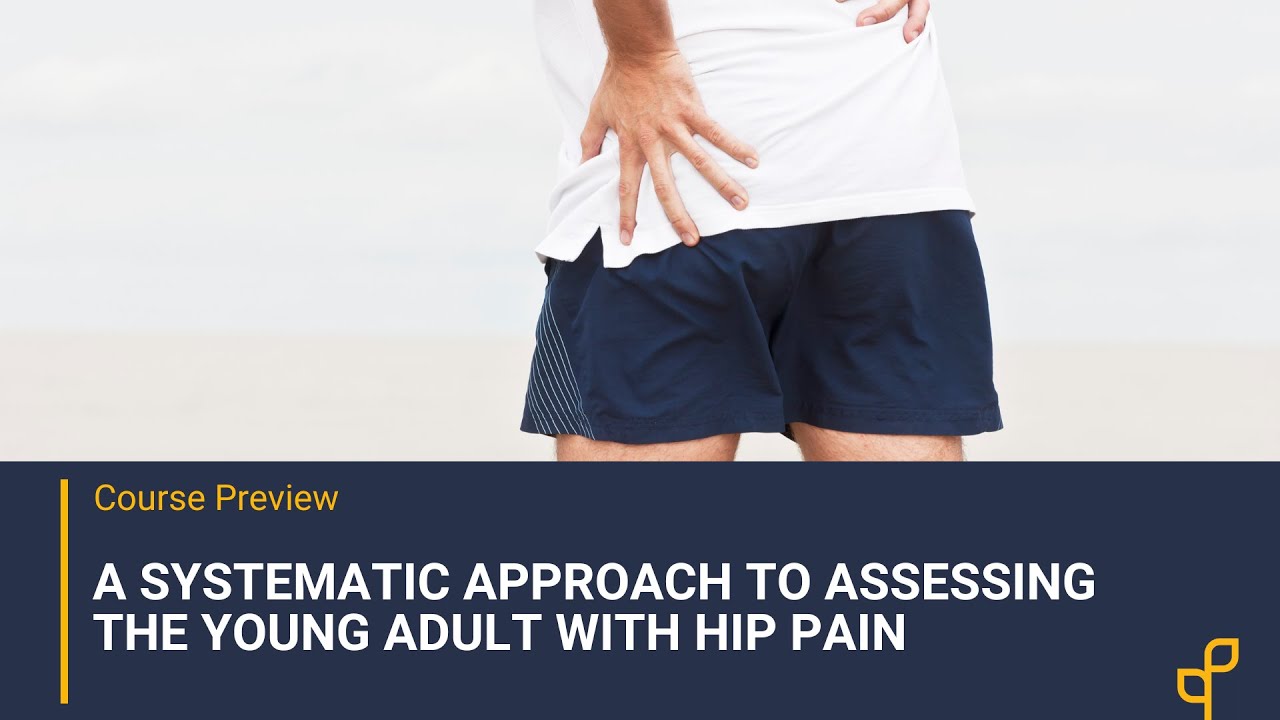 A Systematic Approach to Assessing the Young Adult With Hip Pain with Dr Femi Ayeni