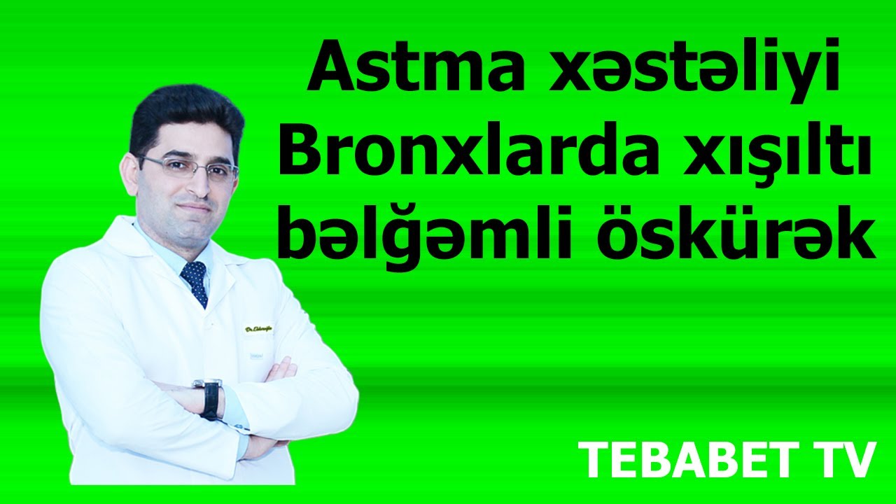 Astma xəstəliyi. Bronxlarda xışıltı və bəlğəmli öskürək zamanı