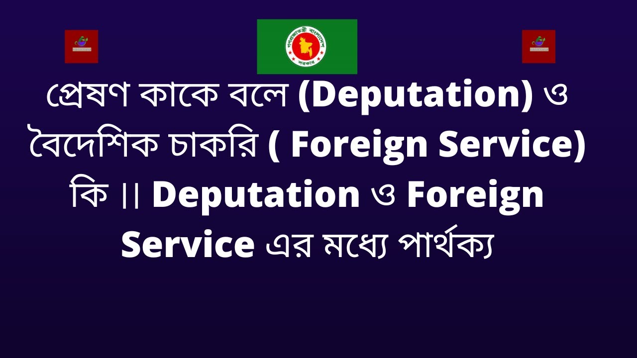 প্রেষণ কাকে বলে ।। Deputation।। বৈদেশিক চাকরি ।। Foreign Service ।। Deputation ও Foreign Service