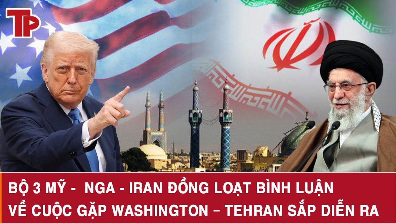 Bộ 3 Mỹ -  Nga - Iran đồng loạt bình luận về cuộc gặp Washington – Tehran sắp diễn ra