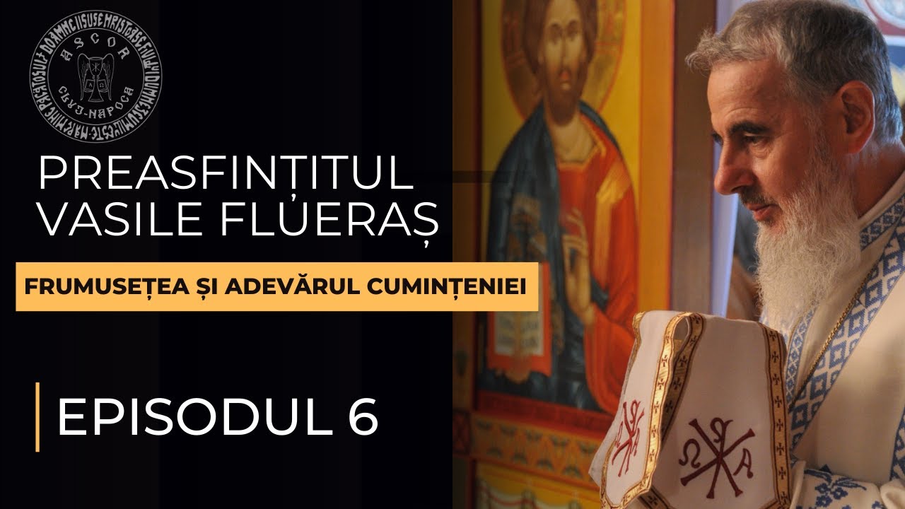 Ep. 6 - Părintele nostru episcop Vasile Flueraș - Frumusețea și adevărul cumințeniei -