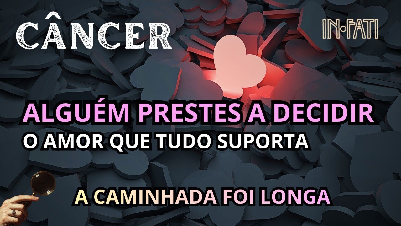 🔎 CÂNCER | ALGUÉM PRESTES A DECIDIR • O AMOR QUE TUDO SUPORTA • A CAMINHADA FOI LONGA 