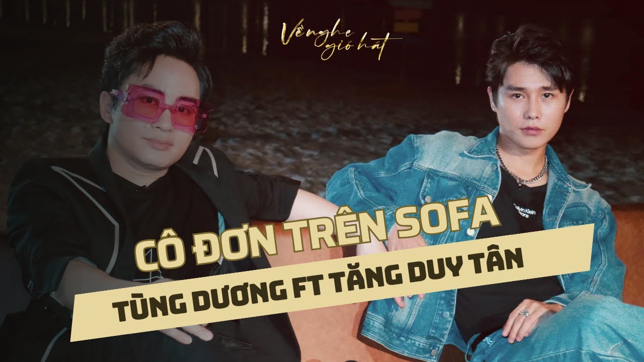 Cô đơn trên Sofa | Tùng Dương ft Tăng Duy Tân | Về nghe gió hát