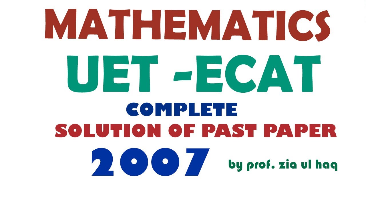 UET(ECAT) PAST PAPER 2007 complete solution by ZIA-UL-HAQ|NED,NUST AND ETEA Math preparation