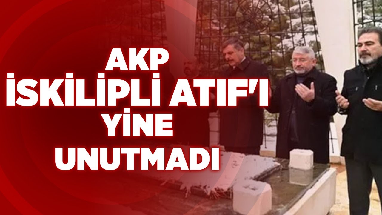 Akp İskilipli Atıf'ı Yine Unutmadı | Krt Haber