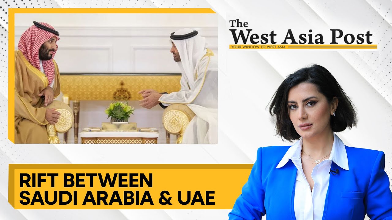 The West Asia Post: Growing rift between Saudi Arabia & UAE