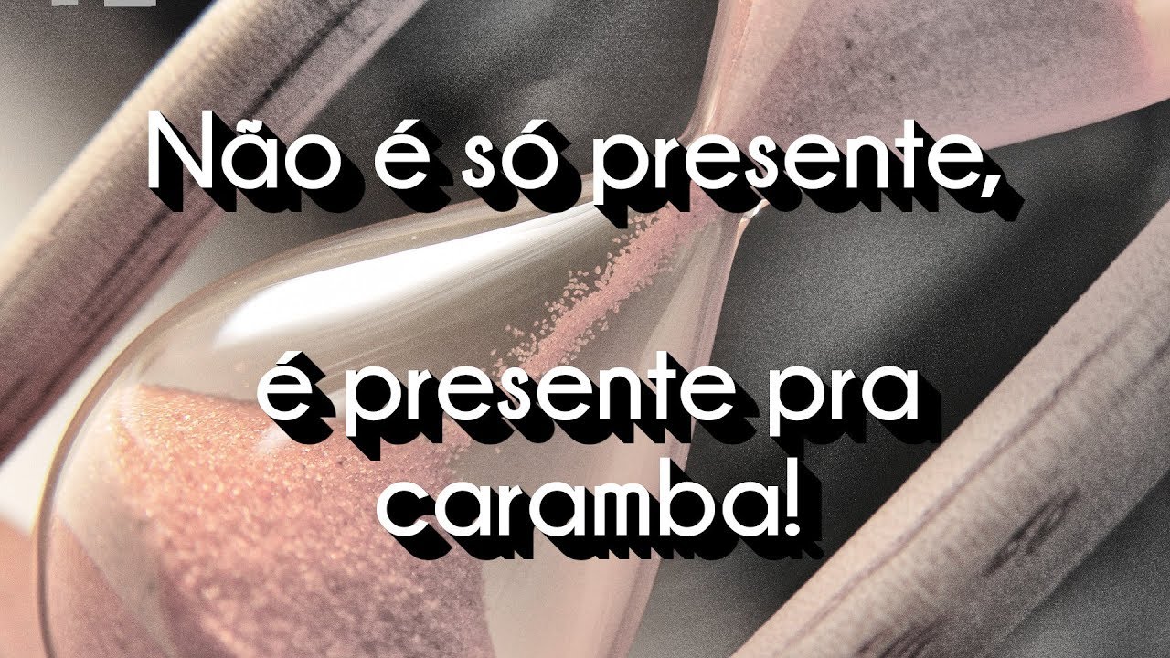 Não é só presente, é presente pra caramba!