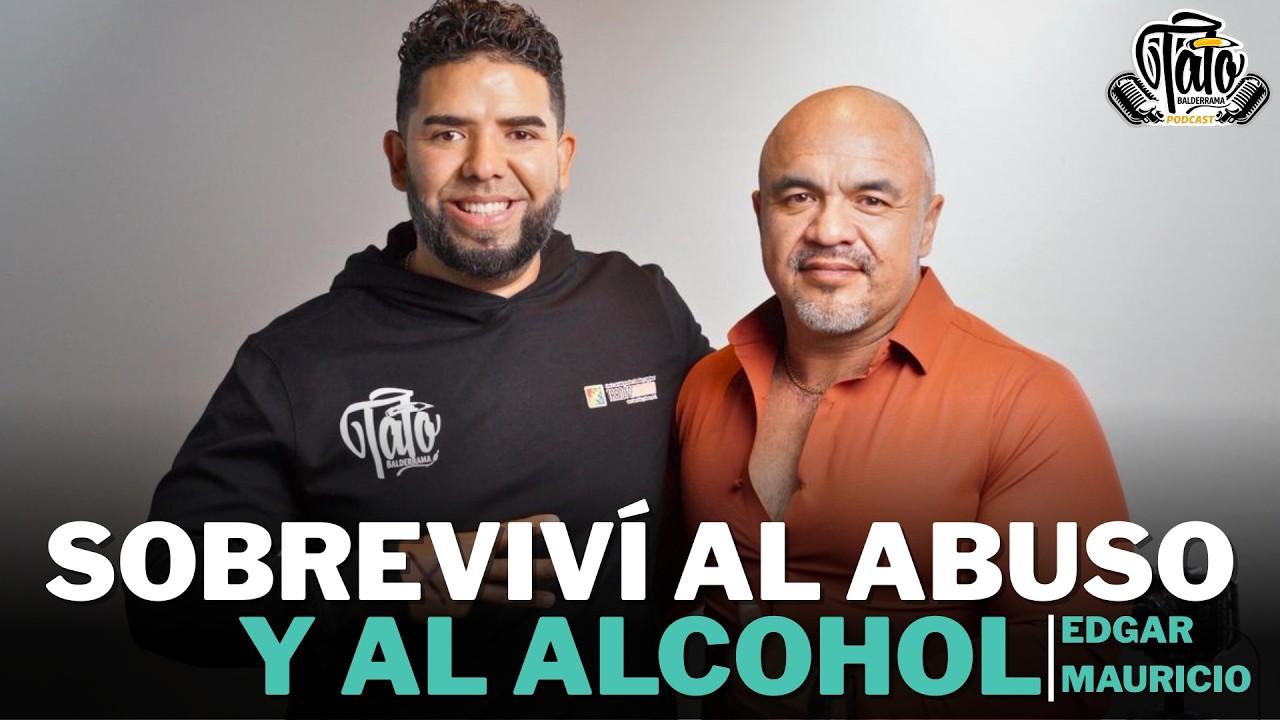 SOBREVIVÍ al abuso y al ALC0H0L - Edgar Mauricio  / PODCAST TATO BALDERRAMA