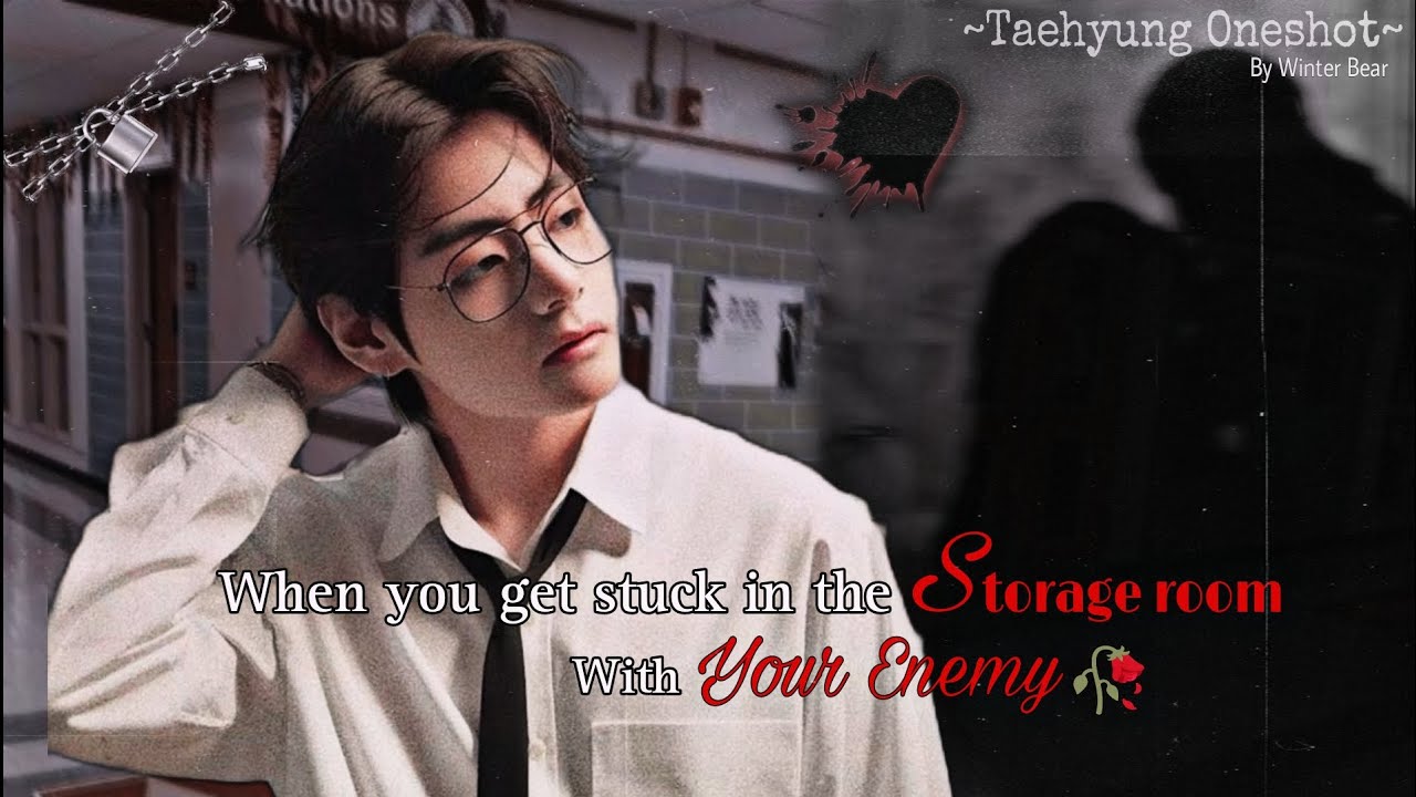 When you get stuck in the storage room with your enemy 🥀 [Taehyung Oneshot] [Taehyung ff] [BTS ff]