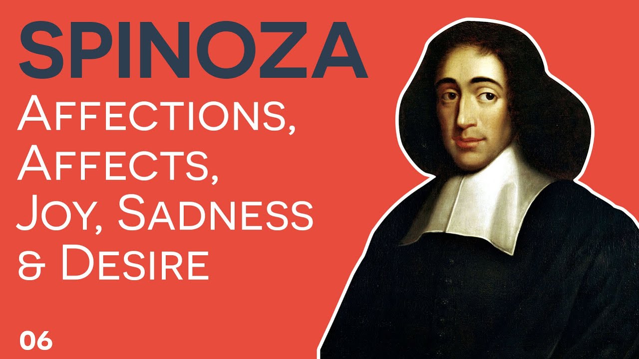 Spinoza - 06 - Affections and Affects: Joy, Sadness & Desire