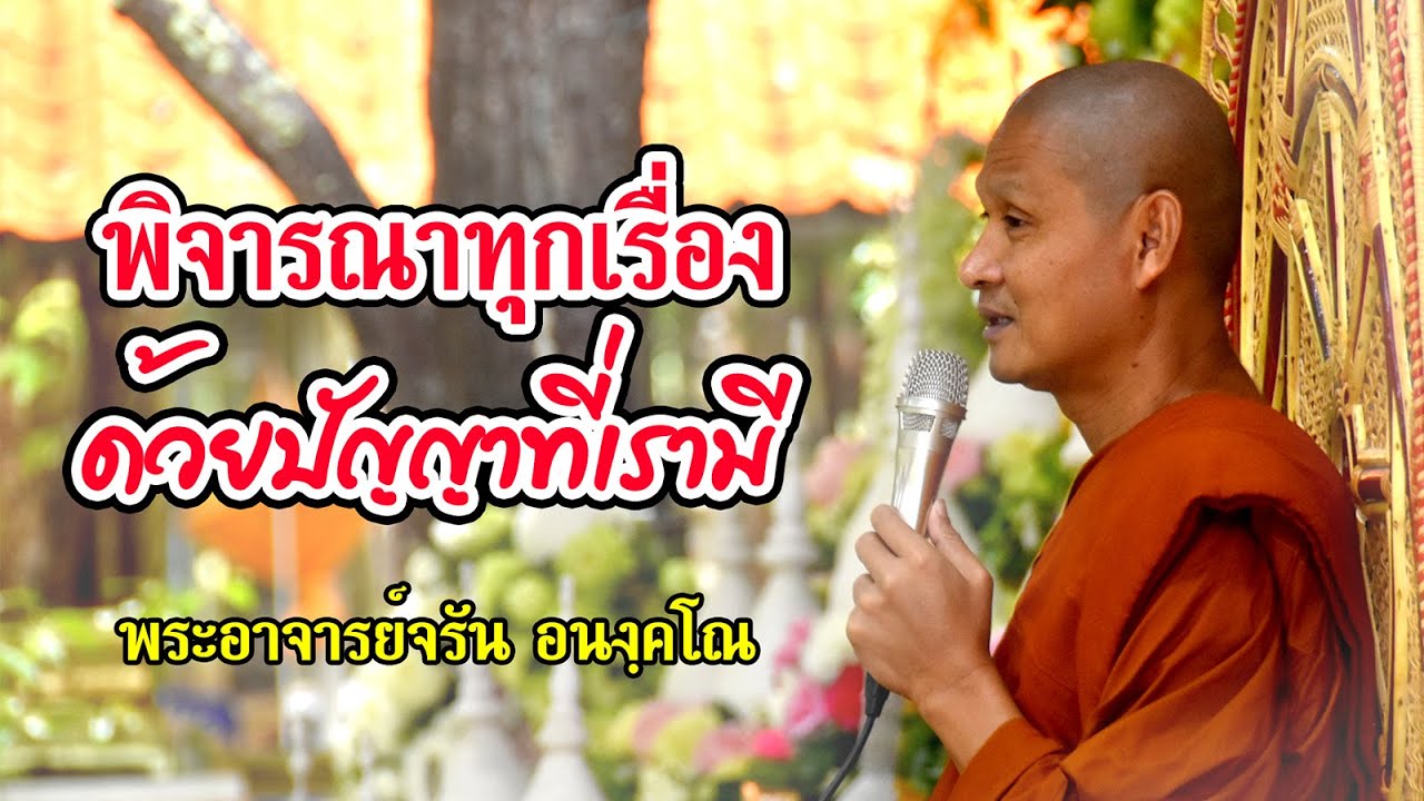พิจารณาทุกเรื่องด้วยปัญญาที่เรามี #พระอาจารย์จรัน_อนงฺคโณ
