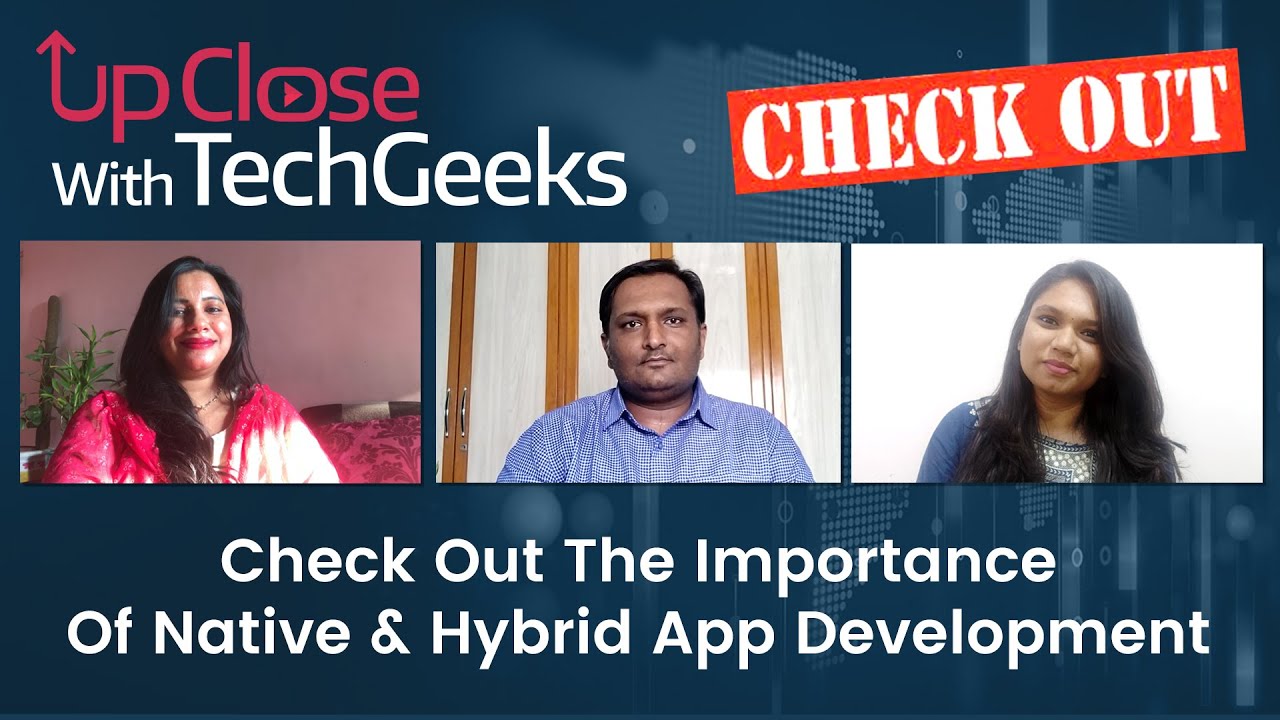 UpClose with TechGeeks: 10th Episode | Check Out the Importance of Native & Hybrid App Development
