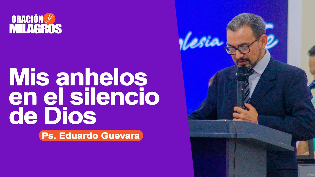 MIS ANHELOS EN EL SILENCIO DE DIOS / PS. EDUARDO GUEVARA