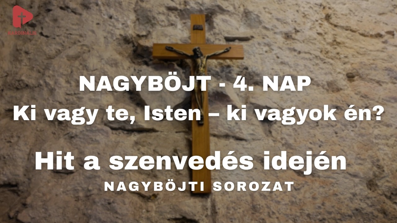Hit a szenvedés idején – Nagyböjti sorozat | 4. nap - Ki vagy te, Isten – ki vagyok én?
