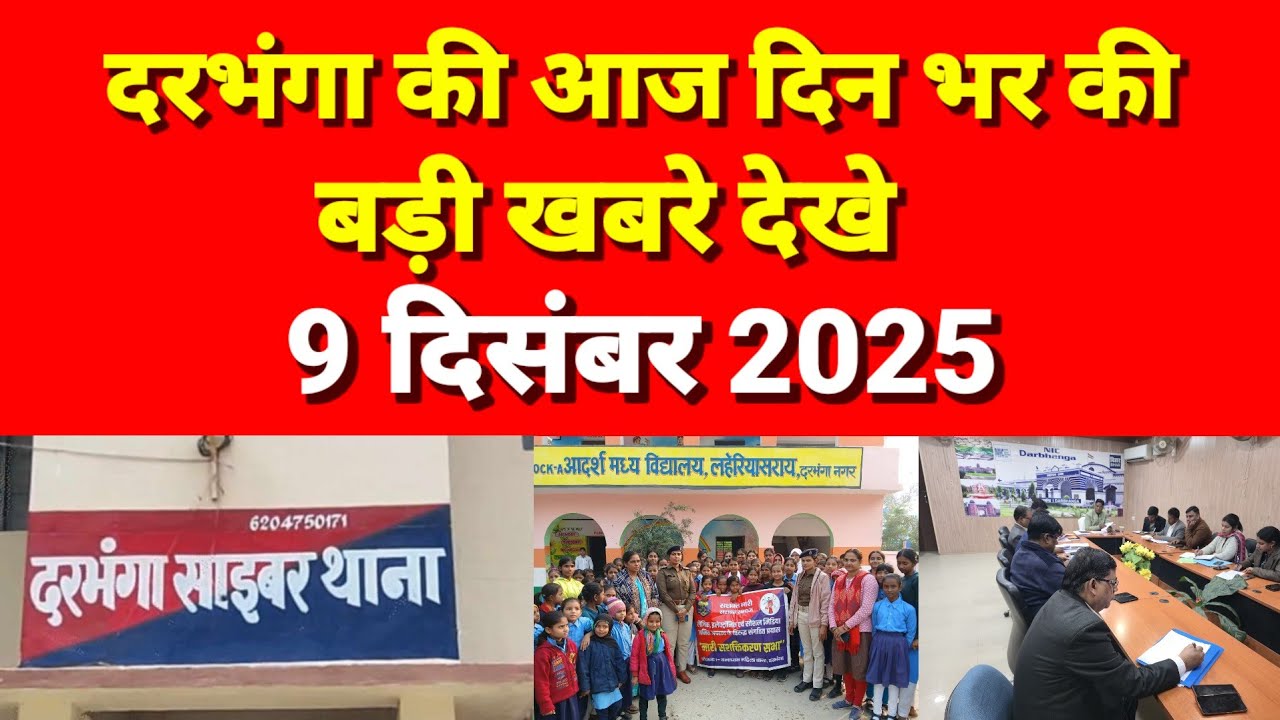 दरभंगा की आज दिनभर की बड़ी खबरें 9 दिसंबर 2025 Darbhanga News Today