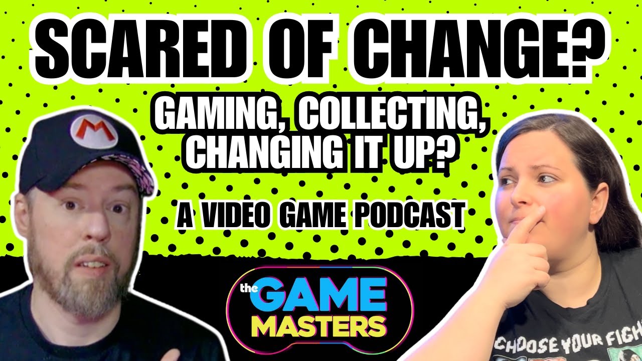 Scared of Change? Gaming, Collecting, Changing It Up? THE GAME MASTERS EP. 30