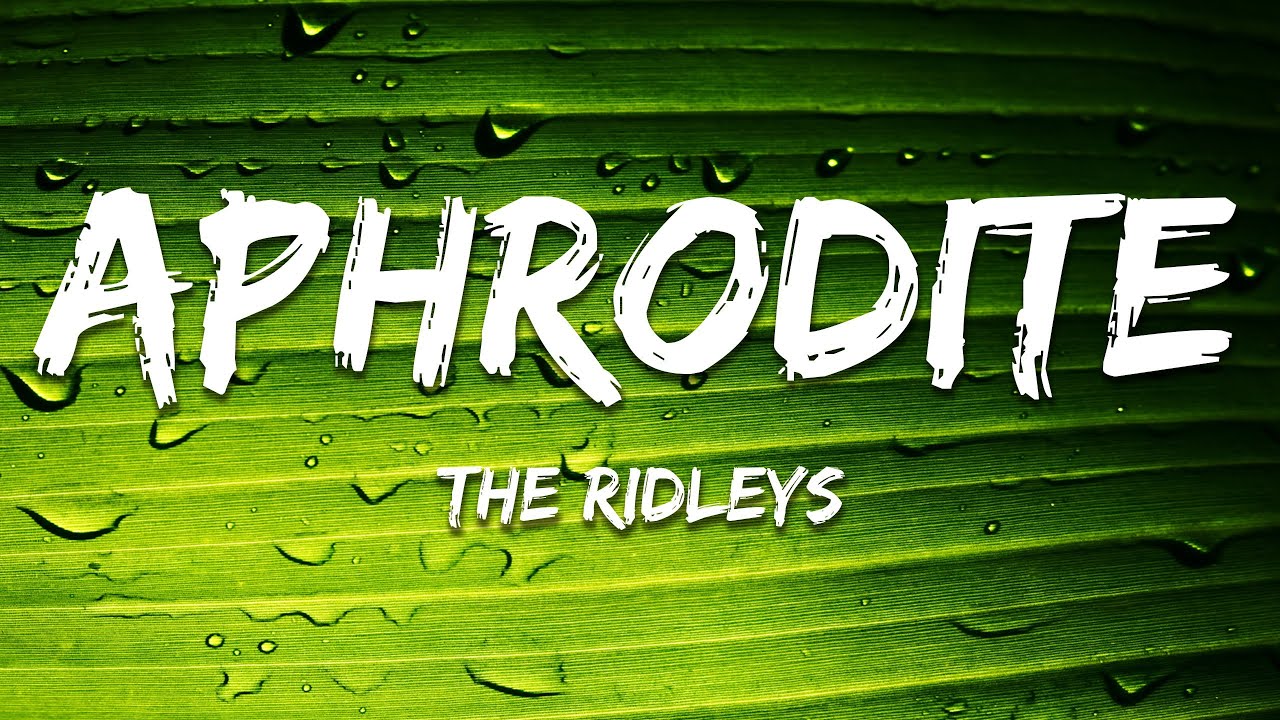 The Ridleys - Aphrodite (Lyrics)