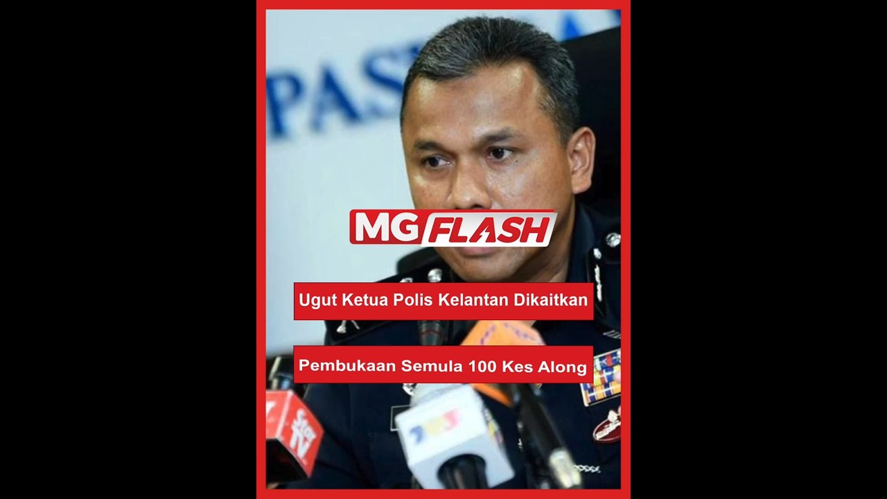 Ugut Ketua Polis Kelantan Dikaitkan Pembukaan Semula 100 Kes Along 