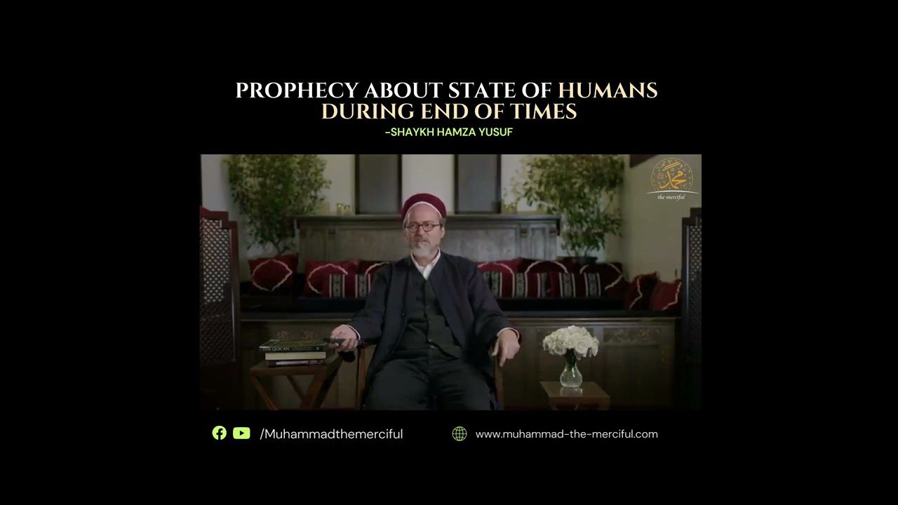 Prophecy about state of humans during End of Times - Shaykh Hamza Yusuf