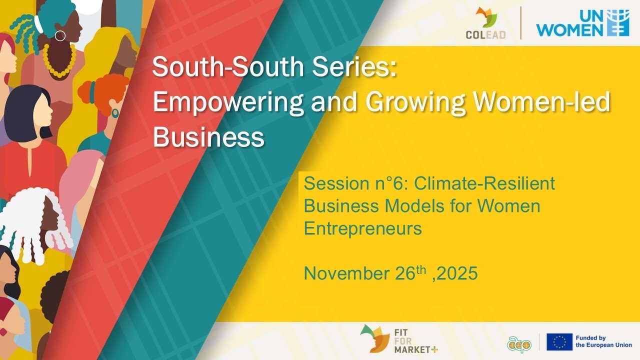 UN WOMEN-COLEAD South-South Series - S6 – Climate-Resilient Business Models for Women Entrepreneurs