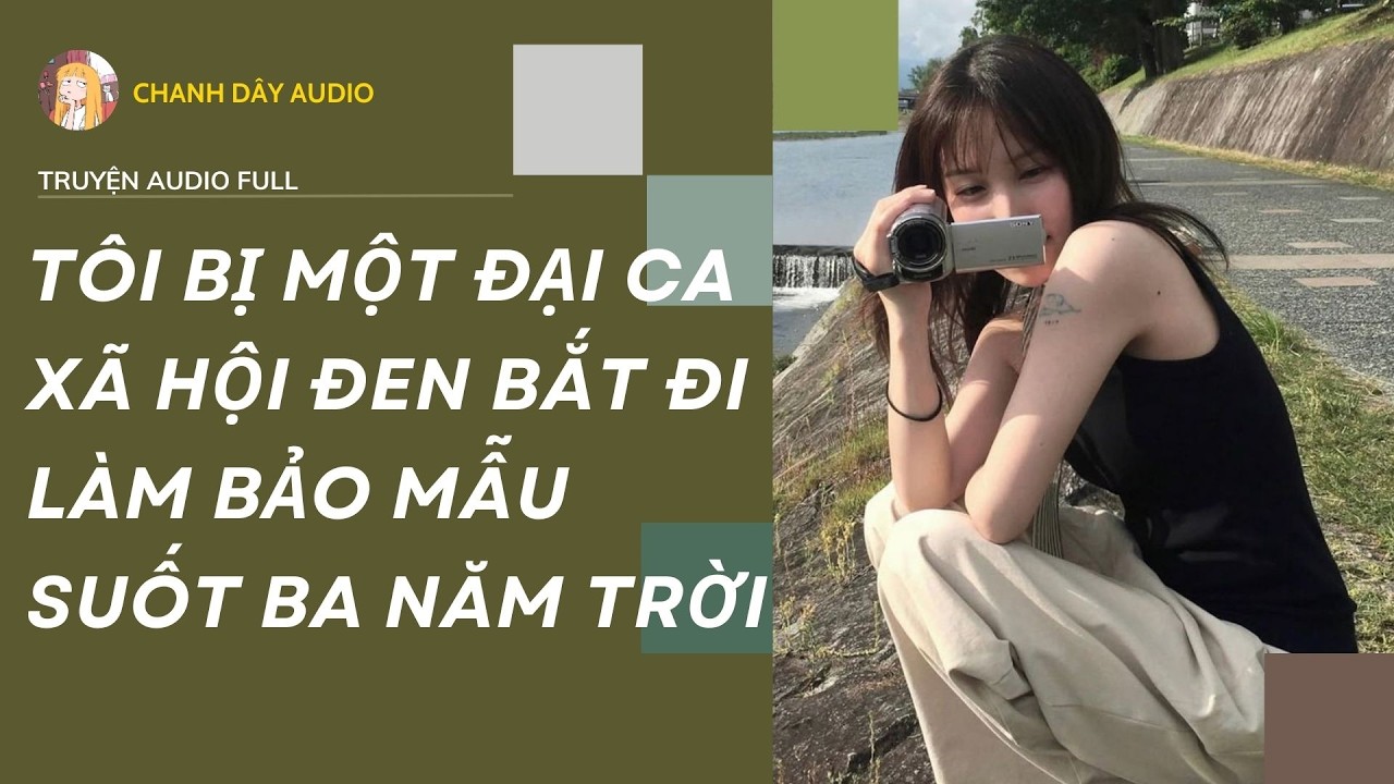 [Truyện audio] TÔI BỊ MỘT ĐẠI CA XÃ HỘI ĐEN BẮT ĐI LÀM BẢO MẪU SUỐT BA NĂM TRỜI (full)