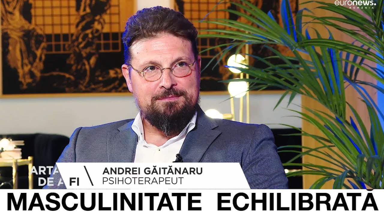 ARTA DE A FI - Rănirea și vindecarea bărbaților, psihoterapeut Andrei Găitănaru