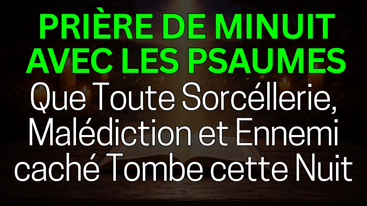 PRIÈRE DE MINUIT AVEC LES PSAUMES – QUE TOUTE SORCELLERIE, MALÉDICTION ET ENNEMI CACHÉ TOMBE