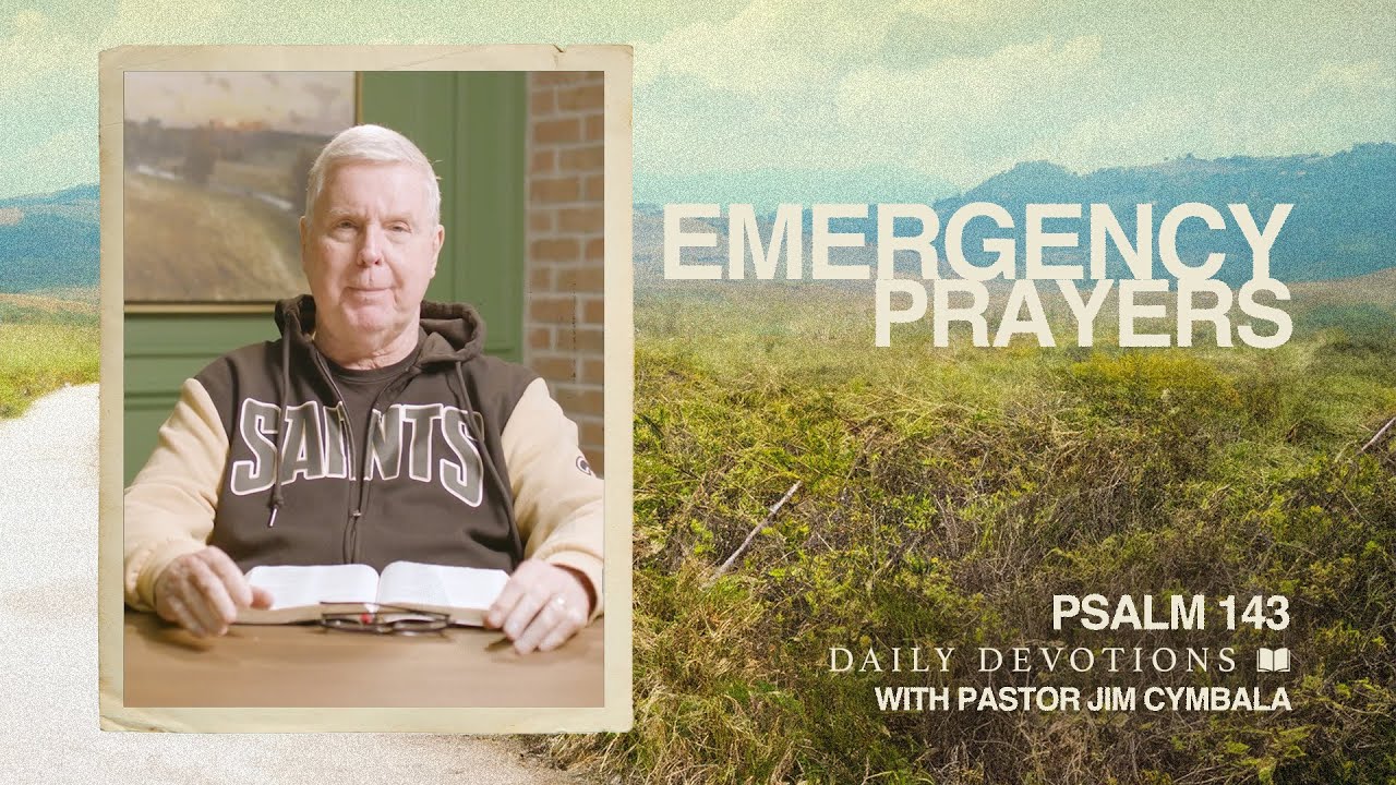 Daily Devotional | Emergency Prayers | Psalm 143 | Pastor Jim Cymbala